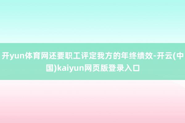 开yun体育网还要职工评定我方的年终绩效-开云(中国)kaiyun网页版登录入口