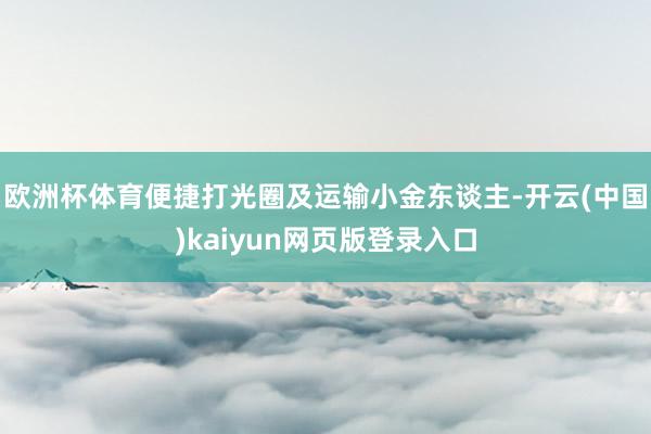 欧洲杯体育便捷打光圈及运输小金东谈主-开云(中国)kaiyun网页版登录入口