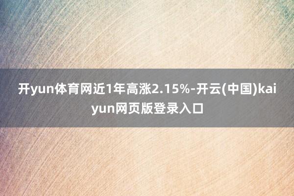 开yun体育网近1年高涨2.15%-开云(中国)kaiyun网页版登录入口