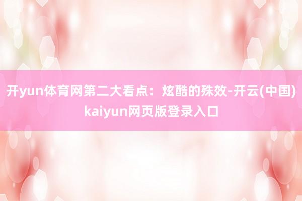 开yun体育网第二大看点：炫酷的殊效-开云(中国)kaiyun网页版登录入口