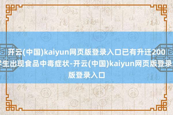 开云(中国)kaiyun网页版登录入口已有升迁200名学生出现食品中毒症状-开云(中国)kaiyun网页版登录入口