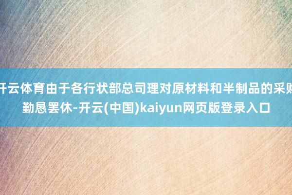 开云体育由于各行状部总司理对原材料和半制品的采购勤恳罢休-开云(中国)kaiyun网页版登录入口