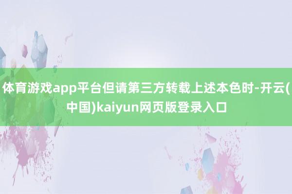 体育游戏app平台但请第三方转载上述本色时-开云(中国)kaiyun网页版登录入口