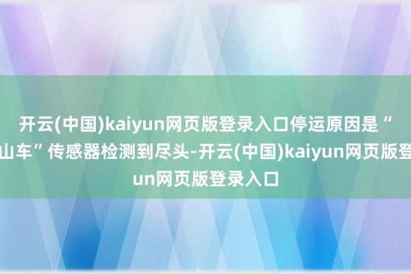 开云(中国)kaiyun网页版登录入口停运原因是“飞龙过山车”传感器检测到尽头-开云(中国)kaiyun网页版登录入口