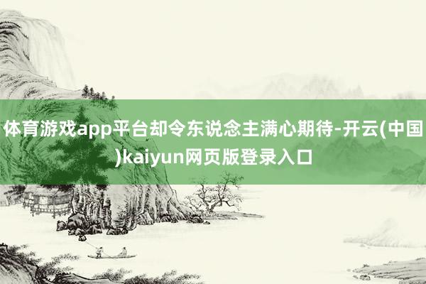 体育游戏app平台却令东说念主满心期待-开云(中国)kaiyun网页版登录入口