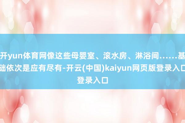 开yun体育网像这些母婴室、滚水房、淋浴间……基础依次是应有尽有-开云(中国)kaiyun网页版登录入口