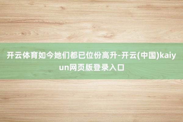 开云体育如今她们都已位份高升-开云(中国)kaiyun网页版登录入口