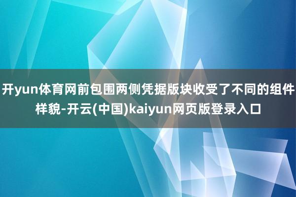 开yun体育网前包围两侧凭据版块收受了不同的组件样貌-开云(中国)kaiyun网页版登录入口
