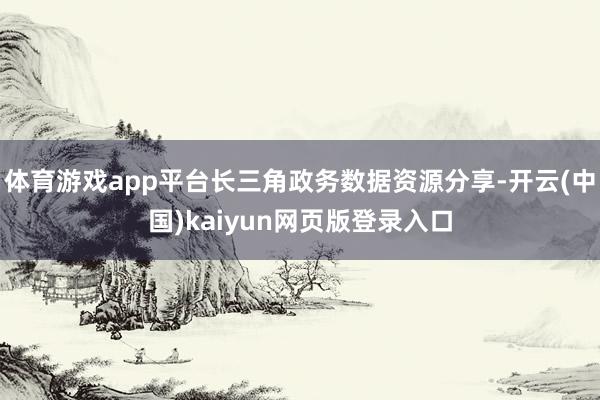 体育游戏app平台长三角政务数据资源分享-开云(中国)kaiyun网页版登录入口