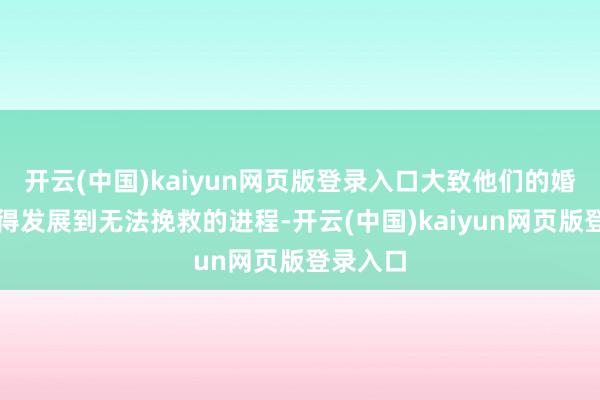 开云(中国)kaiyun网页版登录入口大致他们的婚配还莫得发展到无法挽救的进程-开云(中国)kaiyun网页版登录入口