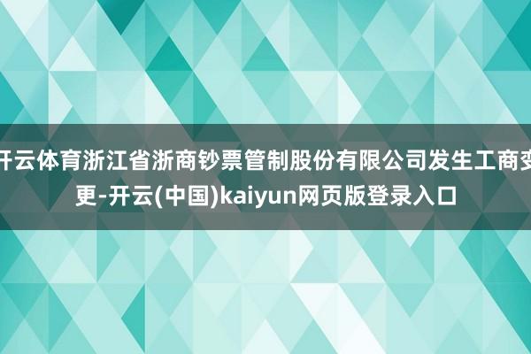 开云体育浙江省浙商钞票管制股份有限公司发生工商变更-开云(中国)kaiyun网页版登录入口
