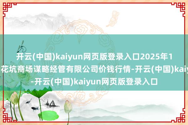 开云(中国)kaiyun网页版登录入口2025年1月8日河北唐山市荷花坑商场谋略经管有限公司价钱行情-开云(中国)kaiyun网页版登录入口