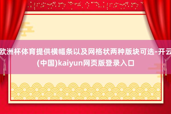 欧洲杯体育提供横幅条以及网格状两种版块可选-开云(中国)kaiyun网页版登录入口