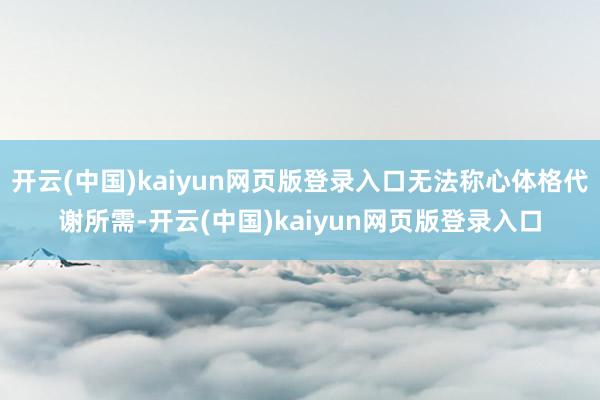 开云(中国)kaiyun网页版登录入口无法称心体格代谢所需-开云(中国)kaiyun网页版登录入口