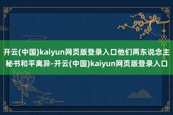 开云(中国)kaiyun网页版登录入口他们两东说念主秘书和平离异-开云(中国)kaiyun网页版登录入口