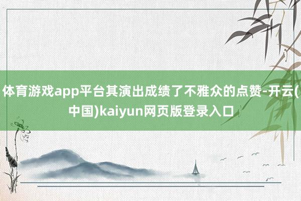 体育游戏app平台其演出成绩了不雅众的点赞-开云(中国)kaiyun网页版登录入口