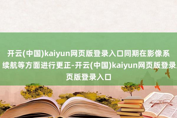 开云(中国)kaiyun网页版登录入口同期在影像系统、续航等方面进行更正-开云(中国)kaiyun网页版登录入口