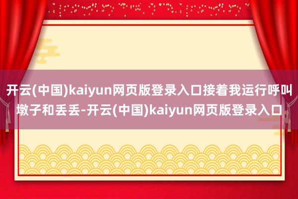 开云(中国)kaiyun网页版登录入口接着我运行呼叫墩子和丢丢-开云(中国)kaiyun网页版登录入口