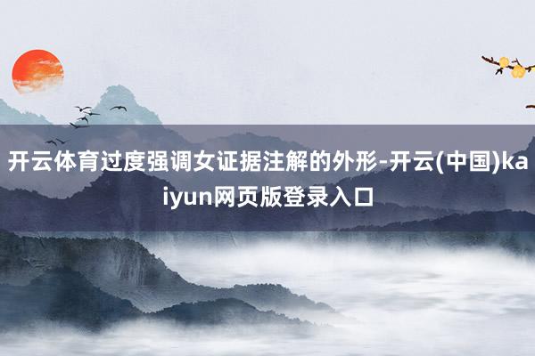 开云体育过度强调女证据注解的外形-开云(中国)kaiyun网页版登录入口