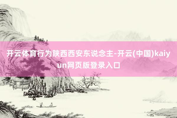 开云体育行为陕西西安东说念主-开云(中国)kaiyun网页版登录入口