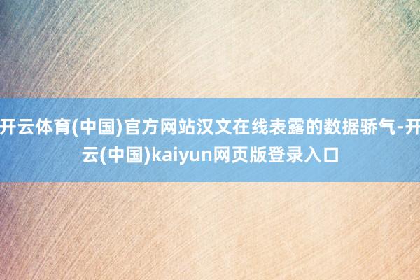 开云体育(中国)官方网站汉文在线表露的数据骄气-开云(中国)kaiyun网页版登录入口